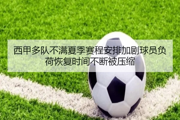 西甲多队不满夏季赛程安排加剧球员负荷恢复时间不断被压缩