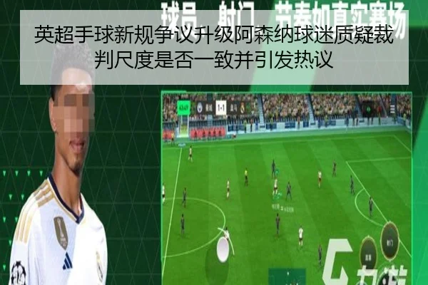 英超手球新规争议升级阿森纳球迷质疑裁判尺度是否一致并引发热议
